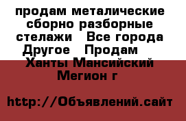 продам металические сборно-разборные стелажи - Все города Другое » Продам   . Ханты-Мансийский,Мегион г.